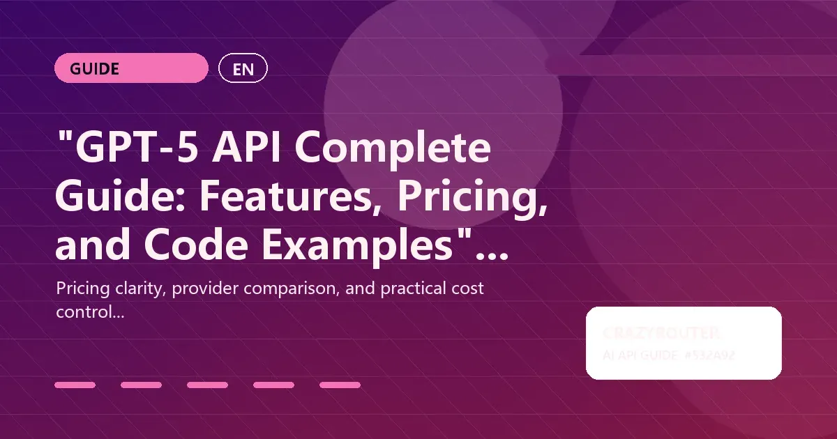 GPT-5 API Complete Guide: Features, Pricing, and Code Examples