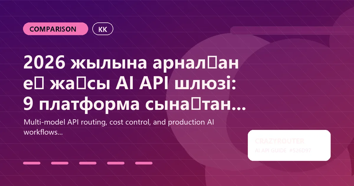 2026 жылына арналған ең жақсы AI API шлюзі: 9 платформа сынақтан өтті
