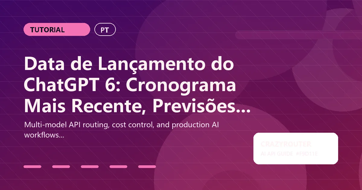 Data de Lançamento do ChatGPT 6: Cronograma Mais Recente, Previsões e O Que Fazer Agora