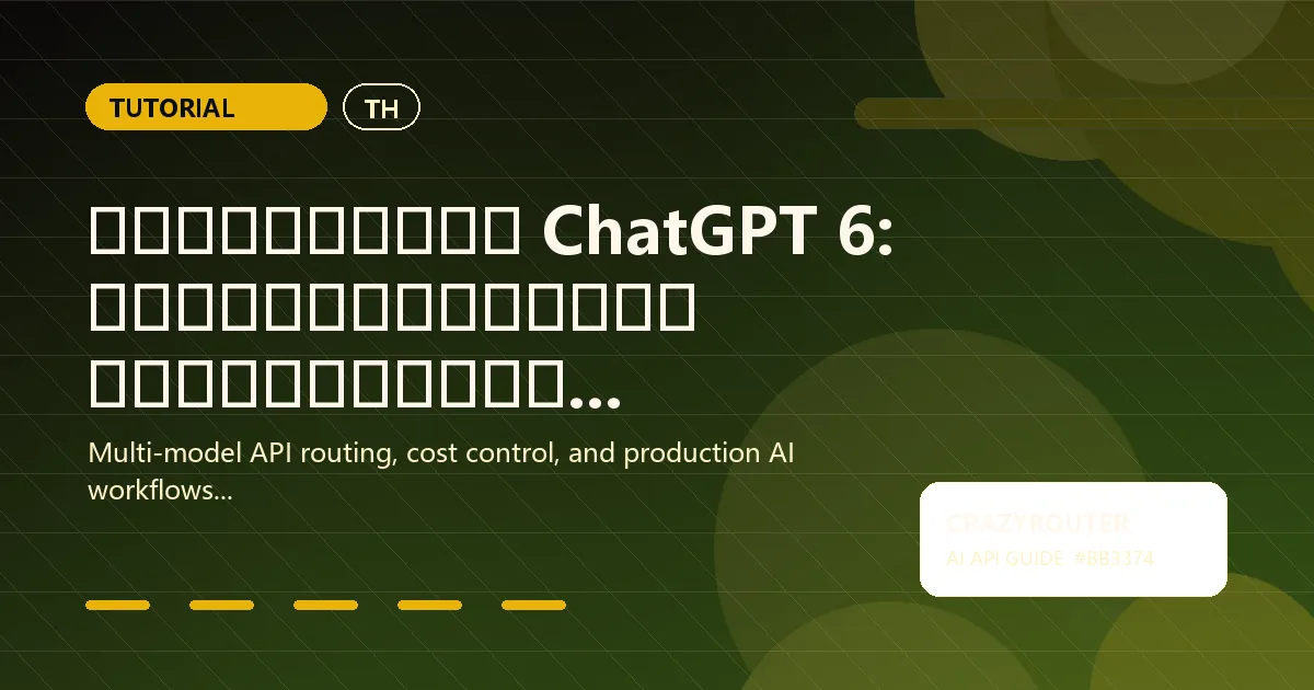 วันเปิดตัว ChatGPT 6: ไทม์ไลน์ล่าสุด การคาดการณ์ และสิ่งที่ควรทำตอนนี้
