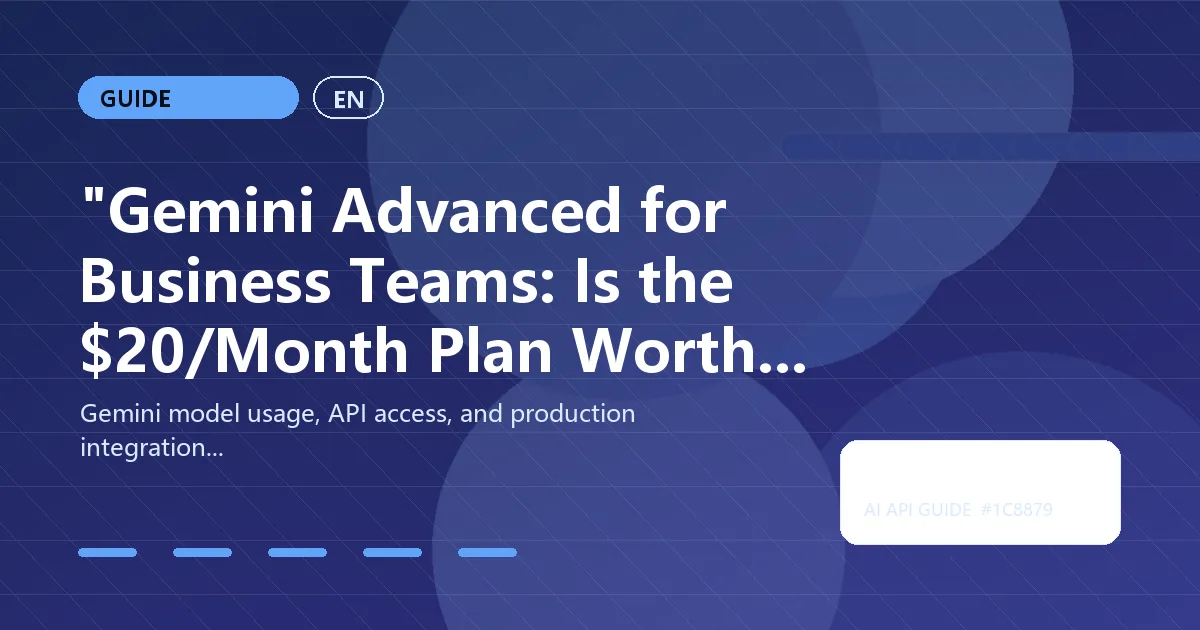 "Gemini Advanced for Business Teams: Is the $20/Month Plan Worth It in 2026?"