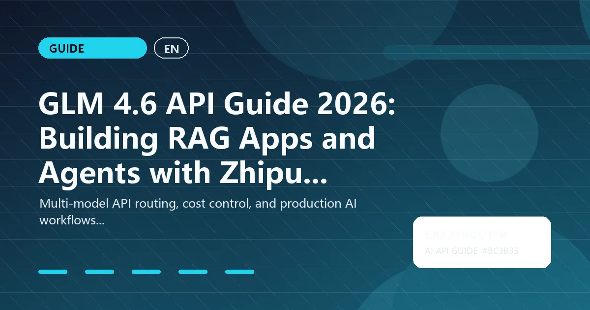 GLM 4.6 API Guide 2026: Building RAG Apps and Agents with Zhipu Models