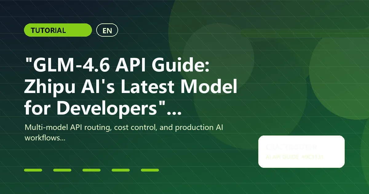 "GLM-4.6 API Guide: Zhipu AI's Latest Model for Developers"