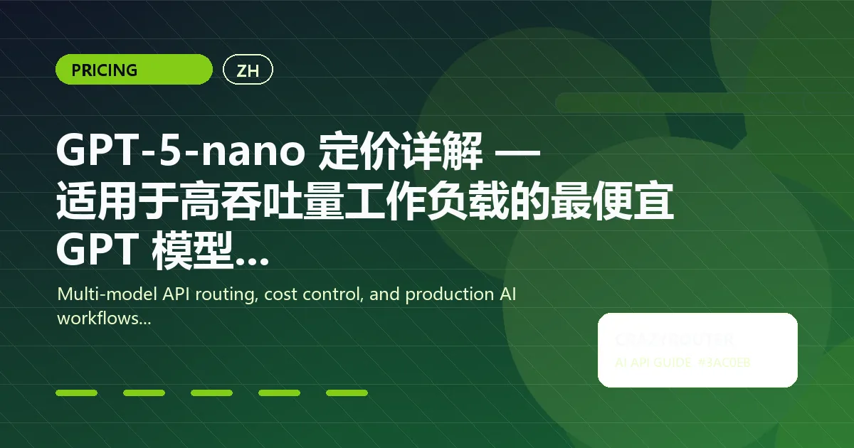 GPT-5-nano 定价详解 — 适用于高吞吐量工作负载的最便宜 GPT 模型