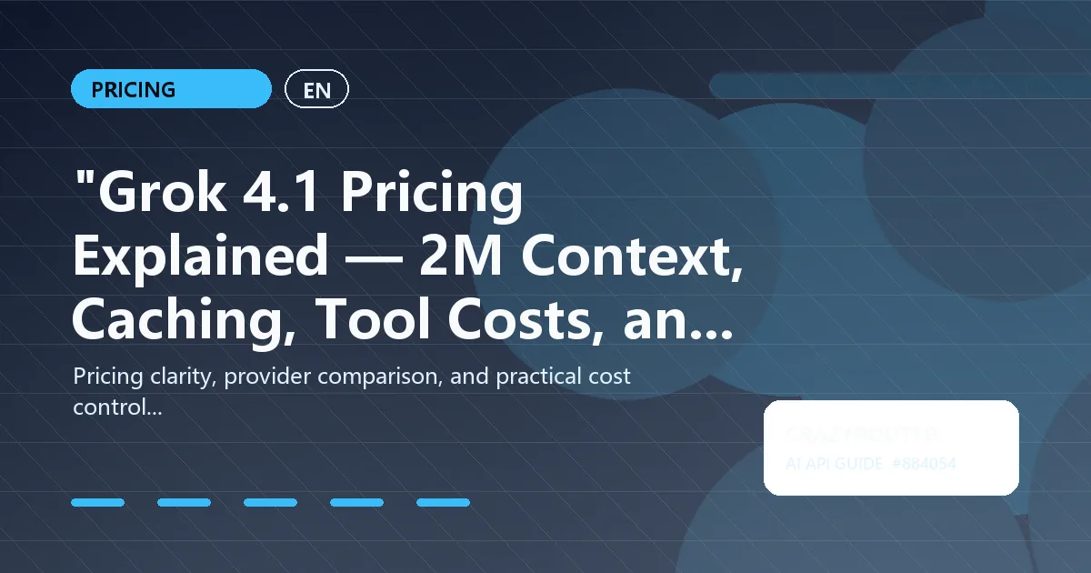 "Grok 4.1 Pricing Explained — 2M Context, Caching, Tool Costs, and How to Save with Crazyrouter"