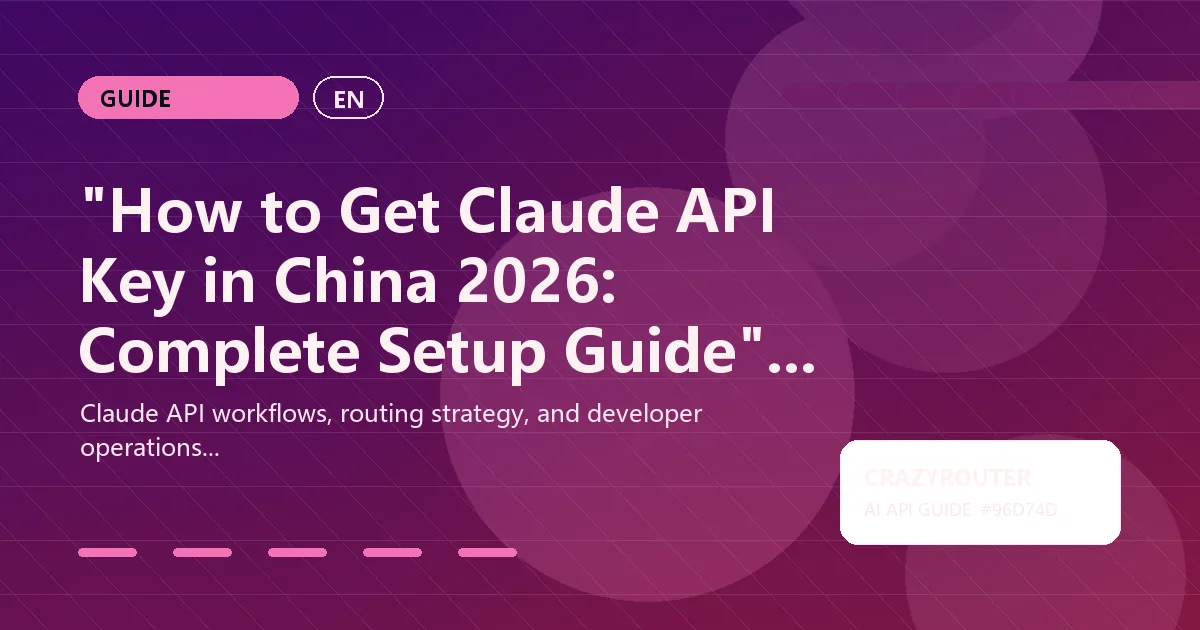 "How to Get Claude API Key in China 2026: Complete Setup Guide"