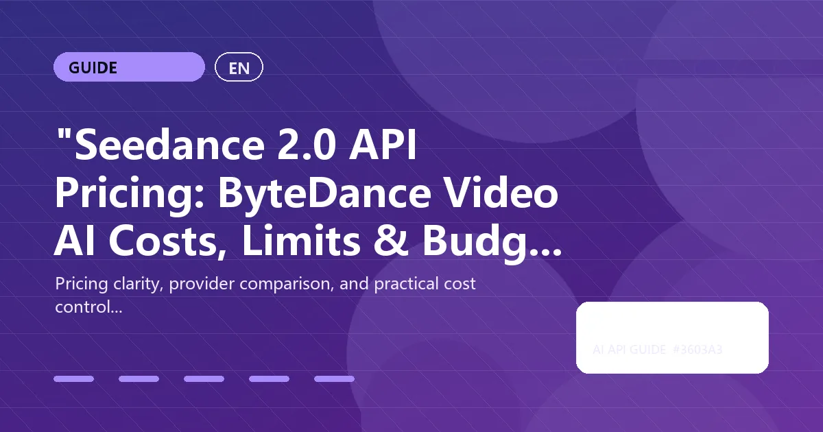 "Seedance 2.0 API Pricing: ByteDance Video AI Costs, Limits & Budget Guide 2026"