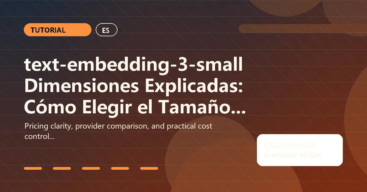 text-embedding-3-small Dimensiones Explicadas: Cómo Elegir el Tamaño Correcto para Calidad y Costo