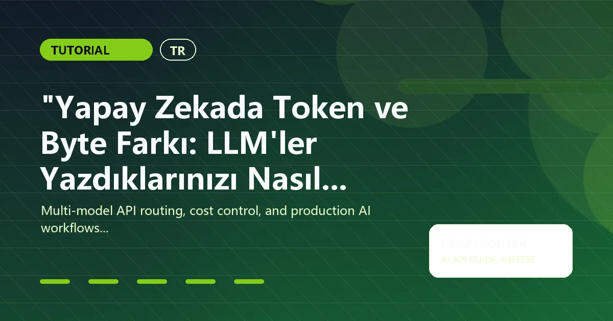 "Yapay Zekada Token ve Byte Farkı: LLM'ler Yazdıklarınızı Nasıl Görüyor?"